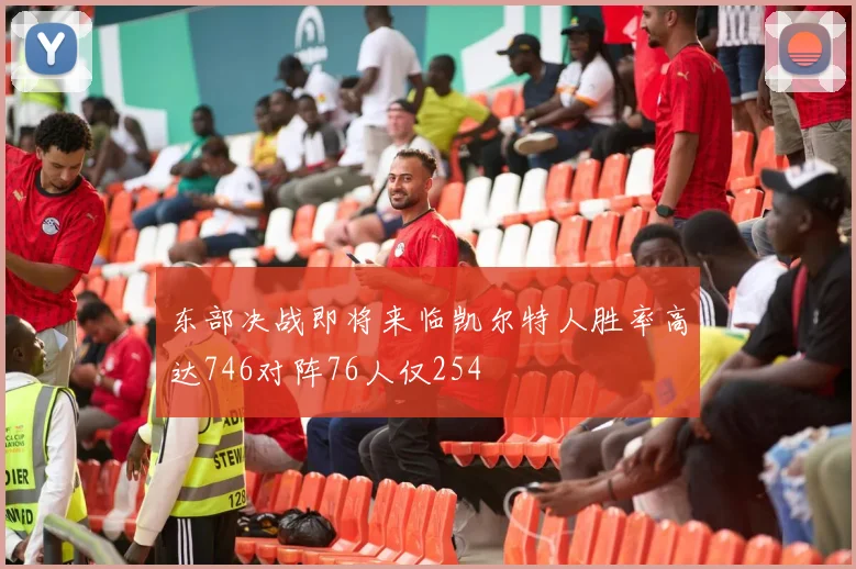 东部决战即将来临凯尔特人胜率高达746对阵76人仅254